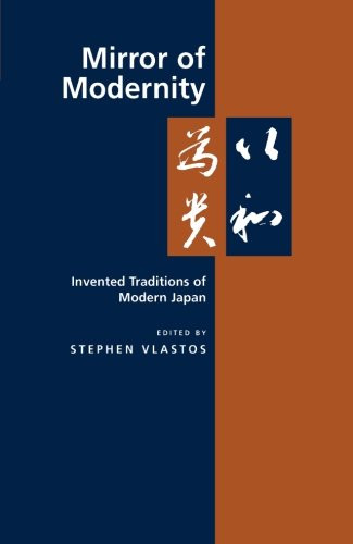 Mirror of Modernity: Invented Traditions of Modern Japan (Twentieth Century Japan: The Emergence of a World Power)
