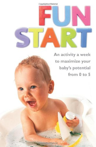Fun Start: An Activity a Week to Maximize Your Baby's Potential from 0 to 5