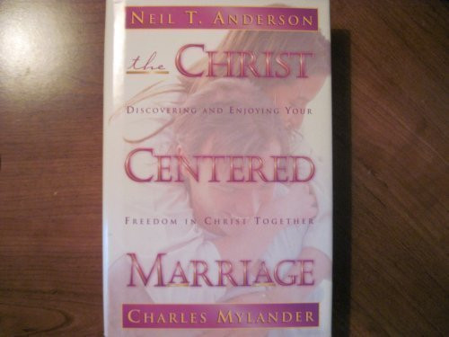 The Christ Centered Marriage: Discovering and Enjoying Your Freedom in Christ Together