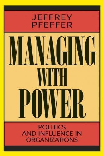 Managing With Power: Politics and Influence in Organizations