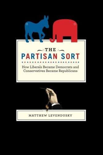 The Partisan Sort: How Liberals Became Democrats and Conservatives Became Republicans (Chicago Studies in American Politics)