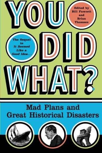 You Did What?: Mad Plans and Great Historical Disasters