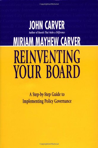 Reinventing Your Board: A Step-by-Step Guide to Implementing Policy Governance (J-B Carver Board Governance Series)