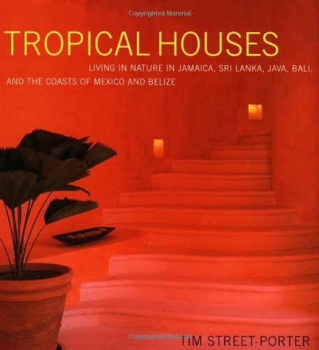Tropical Houses: Living in Nature in Jamaica, Sri Lanka, Java, Bali, and the Coasts of Mexico and Belize