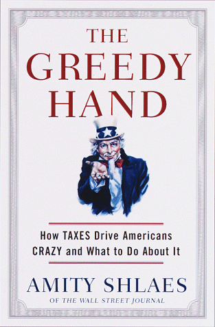 The Greedy Hand: How Taxes Drive Americans Crazy and What to Do About It
