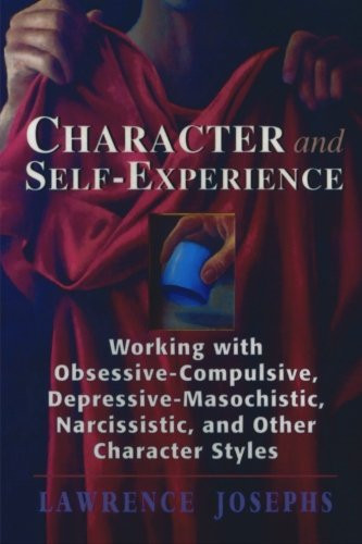 Character and Self-Experience: Working with Obsessive-Compulsive, Depressive-Masochistic, Narcissistic, and Other Character Styles