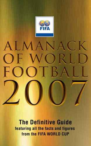 Almanack of World Football 2007: The Definitive Guide Featuring All the Facts and Figures from the FIFA World Cup