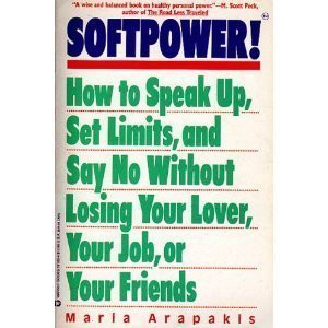 Softpower!: How to Speak Up, Set Limits, and Say No Without Losing Your Lover, Your Job, or Your Friends