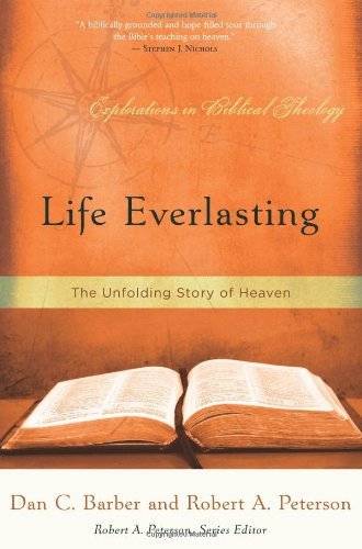 Life Everlasting: The Unfolding Story of Heaven (Explorations in Biblical Theology)