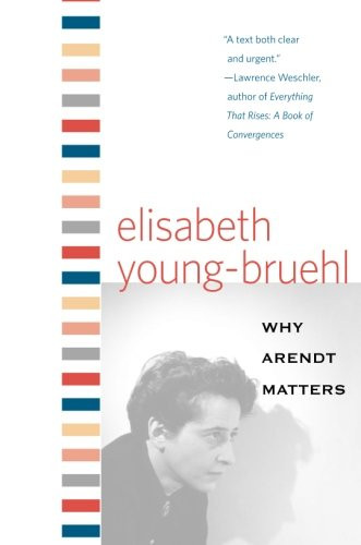 Why Arendt Matters (Why X Matters Series)