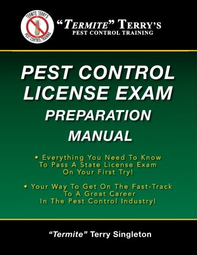 Termite Terry's Pest Control License Exam Preparation Manual: Everything You Need To Know To Pass A State License Exam On Your First Try!