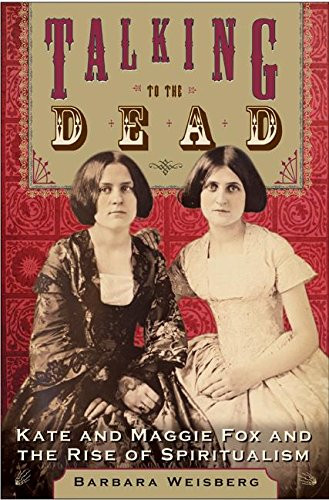 Talking to the Dead: Kate and Maggie Fox and the Rise of Spiritualism