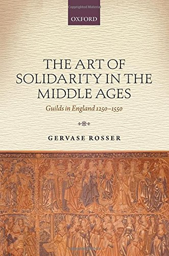 The Art of Solidarity in the Middle Ages: Guilds in England 1250-1550