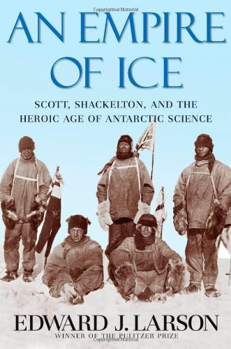 An Empire of Ice: Scott, Shackleton, and the Heroic Age of Antarctic Science