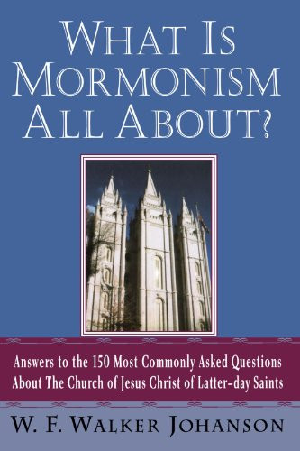 What Is Mormonism All About?: Answers to the 150 Most Commonly Asked Questions about The Church of Jesus Christ of Latter-day Saints