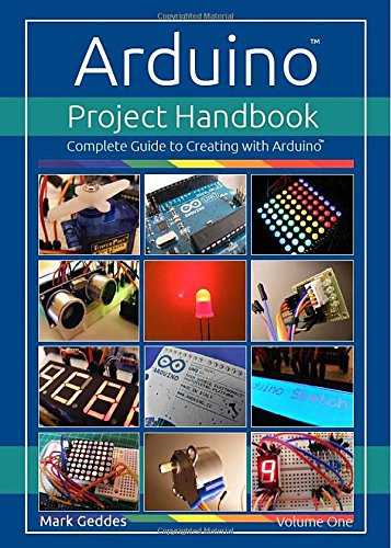 Arduino Project Handbook: Volume one: Complete Guide to Creating with the Arduino