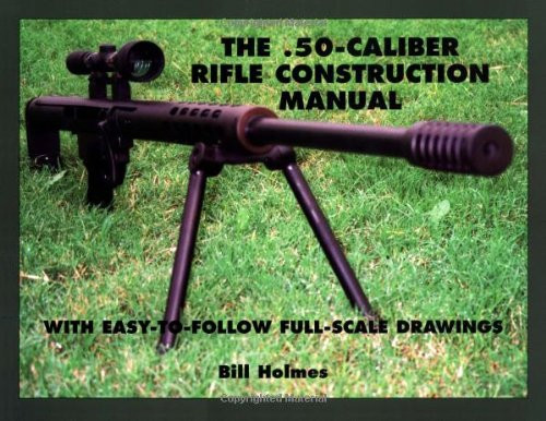 The .50-caliber Rifle Construction Manual: With Easy-to-Follow Full-Scale Drawings