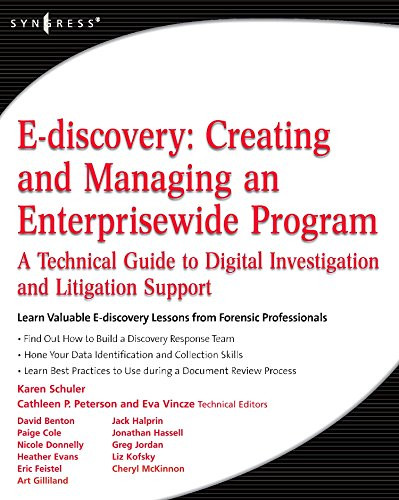 E-discovery: Creating and Managing an Enterprisewide Program - A Technical Guide to Digital Investigation and Litigation Support