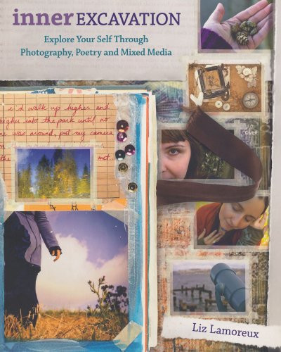 Inner Excavation: Exploring Your Self Through Photography, Poetry and Mixed Media