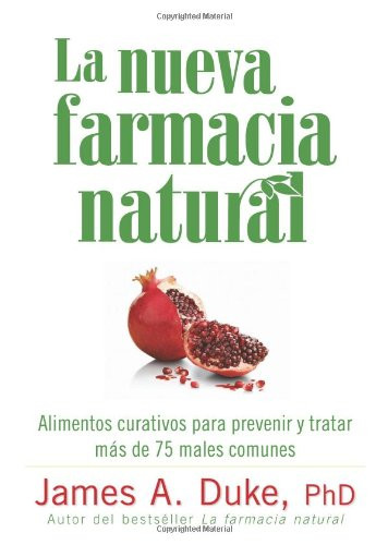 La nueva farmacia natural: Alimentos curativos para prevenir y tratar ms de 75 males comunes (Spanish Edition)