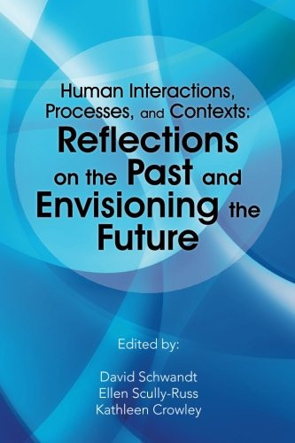 Human Interactions, Processes, and Contexts: Reflections on the Past and Envisioning the Future