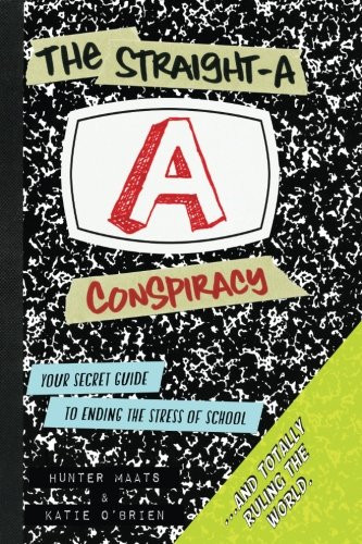 The Straight-A Conspiracy: A Student's Secret Guide to Ending the Stress of High School and Totally Ruling the World