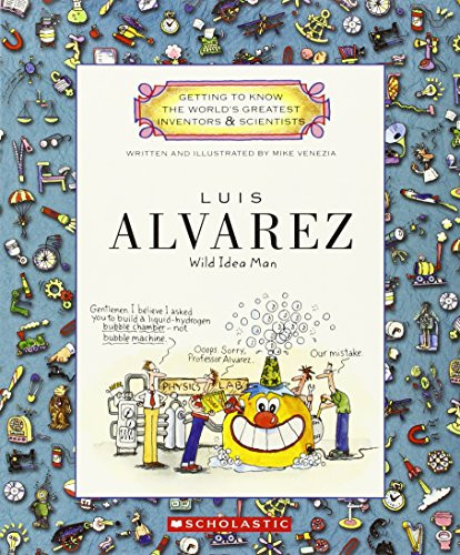 Luis Alvarez: Wild Idea Man (Getting to Know the World's Greatest Inventors & Scientists)