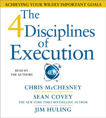 The 4 Disciplines of Execution: Achieving Your Wildly Important Goals