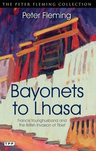 Bayonets to Lhasa: Francis Younghusband and the British Invasion of Tibet (Tauris Parke Paperbacks)