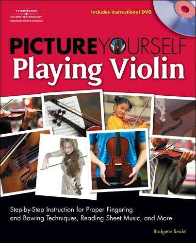 Picture Yourself Playing Violin: Step-by-Step Instruction for Proper Fingering and Bowing Techniques, Reading Sheet Music, and More, Book & DVD