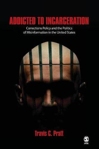 Addicted to Incarceration: Corrections Policy and the Politics of Misinformation in the United States
