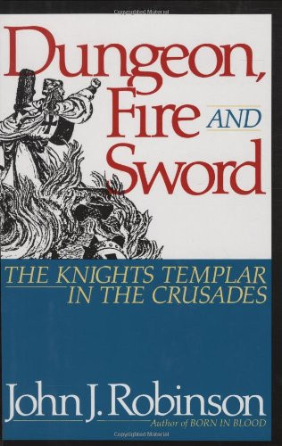 Dungeon, Fire and Sword: The Knights Templar in the Crusades