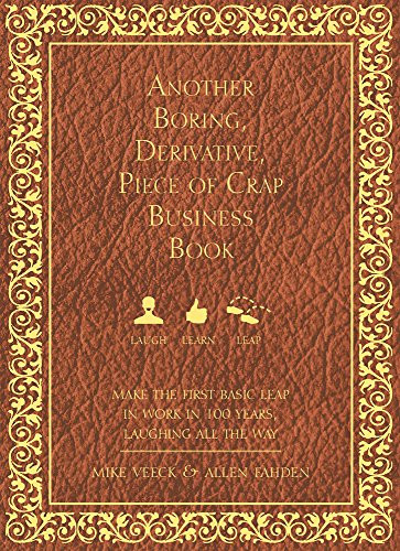 Another Boring, Derivative, Piece of Crap Business Book: MakeThe First Basic Leap In Work in 100 Years, Laughing All The Way