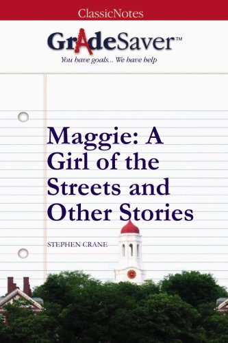 GradeSaver (TM) ClassicNotes Maggie: A Girl of the Streets and Other Stories Study Guide