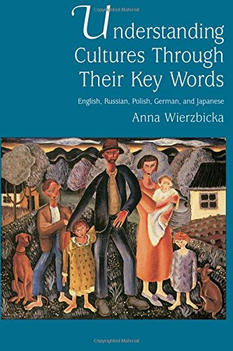 Understanding Cultures through Their Key Words: English, Russian, Polish, German, and Japanese (Oxford Studies in Anthropological Linguistics)