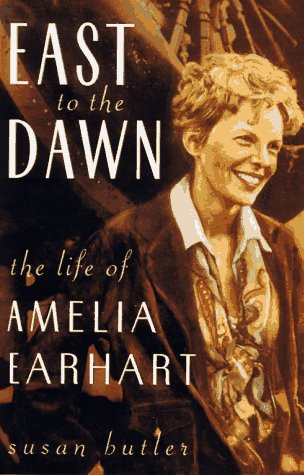 East To The Dawn: The Life Of Amelia Earhart