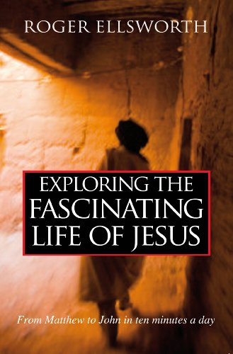 Exploring the Fascinating Life of Jesus: From Matthew to John in Ten Minutes a Day