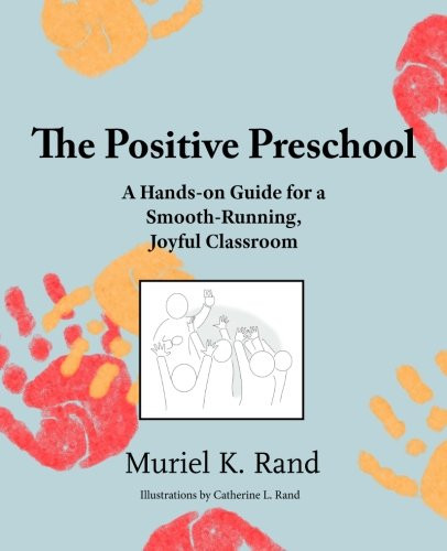 The Positive Preschool: A Hands-on Guide for a Smooth-Running, Joyful Classroom