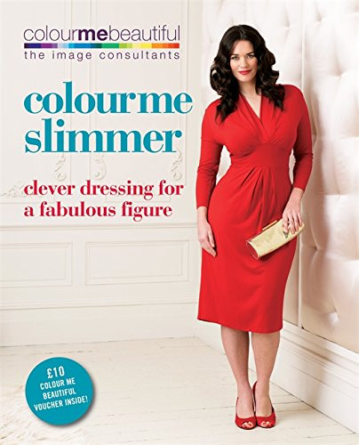 Colour Me Slimmer: Clever Dressing for a Fabulous Figure