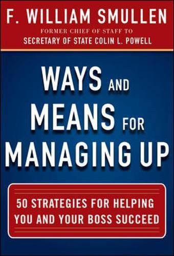 Ways and Means for Managing Up:  50 Strategies for Helping You and Your Boss Succeed