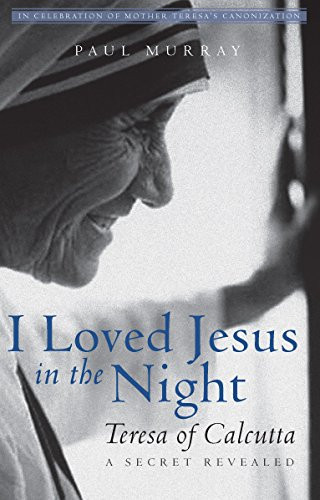 I Loved Jesus in the Night: Teresa of CalcuttaA Secret Revealed
