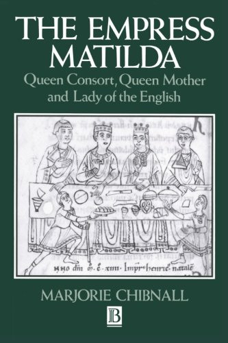 The Empress Matilda: Queen Consort, Queen Mother and Lady of the English