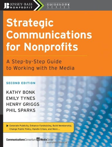 Strategic Communications for Nonprofits: A Step-by-Step Guide to Working with the Media