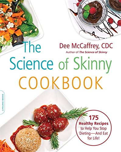 The Science of Skinny Cookbook: 175 Healthy Recipes to Help You Stop Dieting--and Eat for Life!