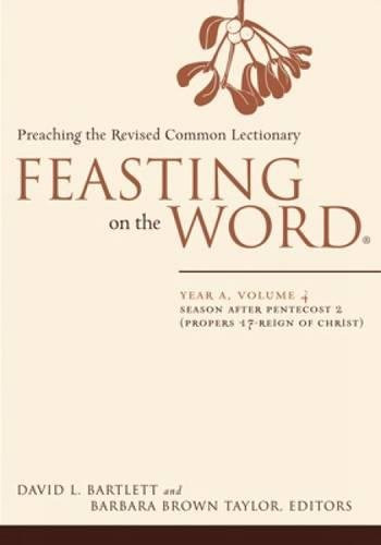 4: Feasting on the Word, Year A,: Season After Pentecost 2 (Propers 17-reign of Christ)