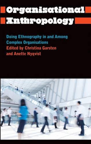 Organisational Anthropology: Doing Ethnography in and Among Complex Organisations (Anthropology, Culture and Society)