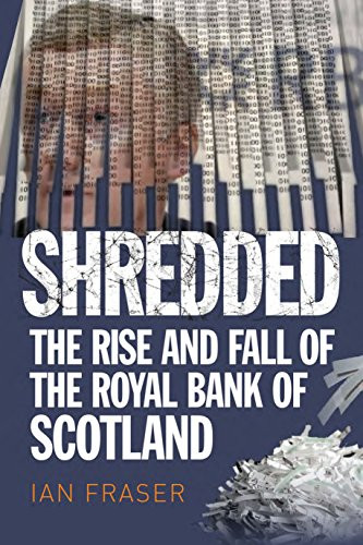 Shredded: The Rise and Fall of the Royal Bank of Scotland