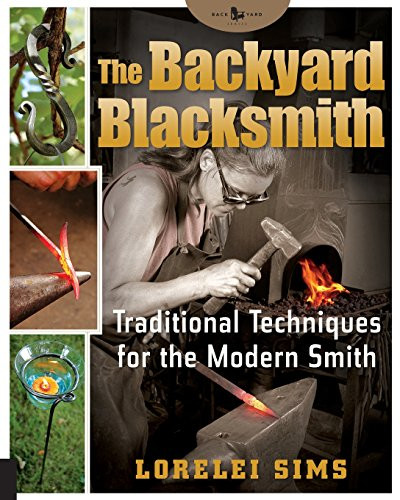 The Backyard Blacksmith: Traditional Techniques for the Modern Smith (Backyard Series)