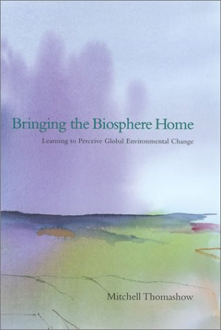 Bringing the Biosphere Home: Learning to Perceive Global Environmental Change (MIT Press)