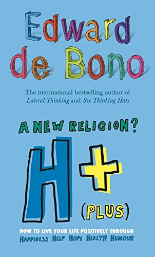 H+ (Plus) A New Religion?: How to Live Your Life Positively Through Happiness, Humour, Help, Hope, Health